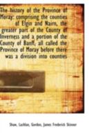 The history of the Province of Moray: comprising the counties of Elgin and Nairn 101582725X Book Cover