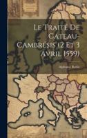 Le Traité De Cateau-Cambrésis (2 Et 3 Avril 1559) (French Edition) 1019973412 Book Cover