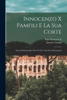 Innocenzo X Pamfili E La Sua Corte: Storia Di Roma Dal 1644 Al 1655: Da Nuovi Documenti 1016963548 Book Cover