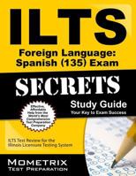 ILTS Foreign Language: Spanish (135) Exam Secrets Study Guide: ILTS Test Review for the Illinois Licensure Testing System 1630943010 Book Cover