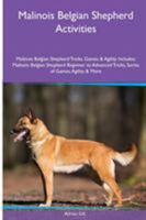 Malinois Belgian Shepherd Activities: Malinois Belgian Shepherd Tricks, Games & Agility. Includes: Malinois Belgian Shepherd Beginner to Advanced Tricks, Series of Games, Agility and More 1526901579 Book Cover