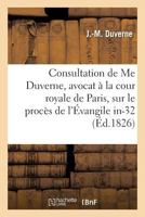 Consultation de Me Duverne, Avocat À La Cour Royale de Paris, Sur Le Procès de l'Évangile In-32 201354099X Book Cover