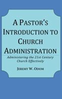 A Pastor's Introduction to Church Administration: Administering the 21st Century Church Effectively 0997095601 Book Cover