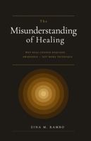 The Misunderstanding of Healing: Why Real Change Requires Awareness — Not More Technique 1971958018 Book Cover
