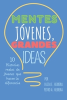 Mentes Jóvenes Grandes Ideas: 10 Historias reales de jóvenes que hacen la diferencia (Spanish Edition) 9962247969 Book Cover