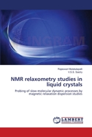 NMR relaxometry studies in liquid crystals: Probing of slow molecular dynamic processes by magnetic relaxation dispersion studies 3659105996 Book Cover