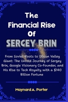 The Financial Rise Of Sergey Brin: From Soviet Roots to Silicon Valley Giant: The Untold Journey of Sergey Brin, Google Visionary Co-Founder, and His ... (The 0.001%: Inside America’s Wealth Empire) B0FH7F7QT3 Book Cover