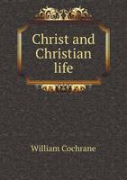 Christ and Christian Life [microform]: [serm]ons Preached in Zion Church, Brantford, 1875 1014652952 Book Cover