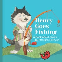 Henry Goes Fishing: A Story About Colors for Kids to Learn While Catching Fish with Henry the Dog. B09RP2ND8G Book Cover