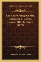 Life And Writings Of Mrs. Christiana B. Cowell, Consort Of D.B. Cowell 1166311635 Book Cover