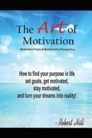 The Art of Motivation: Motivation from a Martial Arts Perspective 1974128032 Book Cover