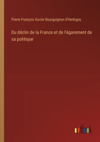 Du déclin de la France et de l'égarement de sa politique (French Edition) 3385057027 Book Cover