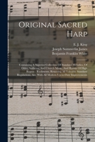 Original Sacred Harp: Containing A Superior Collection Of Standard Melodies, Of Odes, Anthems, And Church Music, And Hymns Of High Repute: Rudiments, ... Arr. With All Modern Up-to-date Improvements 1015613187 Book Cover