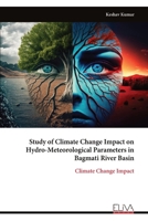 Study of Climate Change Impact on Hydro-Meteorological Parameters in Bagmati River Basin: Climate Change Impact 999931970X Book Cover
