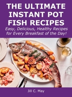 The Ultimate Instant Pot Fish Recipes: Easy, Delicious, Healthy Recipes for Every Breakfast of the Day! 1008919683 Book Cover