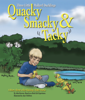 Quacky, Smacky & Tacky: A Story about a Boy Raising 3 Baby Ducks 1792315481 Book Cover