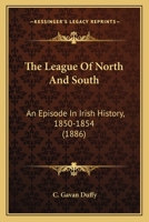 The League Of North And South: An Episode In Irish History, 1850-1854 1241552134 Book Cover