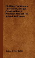 Clothing for Women - Selection, Design, Construction; A Practical Manual for School and Home 1443732095 Book Cover