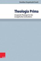 Theologia Prima: Liturgische Theologie Fur Den Evangelischen Gottesdienst 3525624301 Book Cover