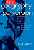 The Geography of Perversion: Male-To-Male Sexual Behavior Outside the West and the Ethnographic Imagination, 1750-1918 0814712657 Book Cover