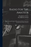 Radio For The Amateur: The Underlying Principles Of Receiving And The Construction And Operation Of Receiving Sets 1014062667 Book Cover