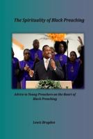 The Spirituality of Black Preaching: Advice to Young Preachers on the Heart of Black Preaching 1938373081 Book Cover