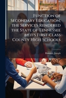 Function of secondary education; the services rendered the state of Tennessee by its first-class county high schools 1172186871 Book Cover