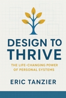 Design to Thrive: The Life-Changing Power of Personal Systems B0FHFVHSHF Book Cover
