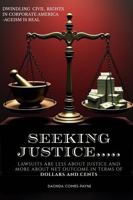 SEEKING JUSTICE .....: LAWSUITS ARE LESS ABOUT JUSTICE AND MORE ABOUT NET OUTCOME IN TERMS OF DOLLARS AND CENTS B0GF22YFFZ Book Cover