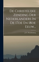 De Christelijke Zending Der Nederlanders In De 17de En 18de Eeuw... 1018647082 Book Cover