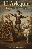 El Arlequín: La farsa del Carnaval (Spanish Edition) B0FPMGGHFF Book Cover