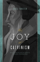 The Joy Of Calvinism: Knowing God's Personal, Unconditional, Irresistible, Unbreakable Love 1433528347 Book Cover