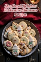 Shortbread Delights: 102 Festive Christmas Recipes B0CGWN1PD4 Book Cover