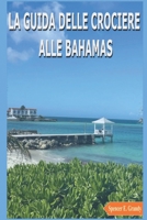 LA GUIDA DELLE CROCIERE ALLE BAHAMAS: La guida definitiva all'isola dei Caraibi (Italian Edition) B0F4MW76KB Book Cover
