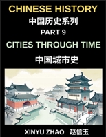 Chinese History Chronicles (Part 9)- Cities Through Time in China, Exploring Beijing, Xi'an, Shanghai, Chengdu, and Other Cities, Evolution of Chinese Civilization Across Dynasties B0H4XPRZF3 Book Cover