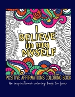 I Believe In Myself. Positive Affirmations Coloring Book: An inspirational coloring book for kids | Good vibes coloring book | Positive mantras for kids | Mindfulness activity B08NWJPGGR Book Cover