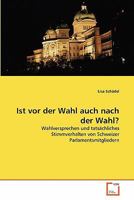 Ist vor der Wahl auch nach der Wahl?: Wahlversprechen und tatsächliches Stimmverhalten von Schweizer Parlamentsmitgliedern 3639330374 Book Cover