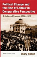 Political Change and the Rise of Labour in Comparative Perspective: Britain and Sweden 1890-1920 9189116712 Book Cover