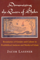 Demonizing the Queen of Sheba: Boundaries of Gender and Culture in Postbiblical Judaism and Medieval Islam (Chicago Studies in the History of Judaism) 0226469158 Book Cover