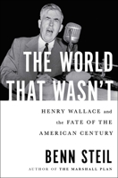 The World That Wasn't: Henry Wallace and the Fate of the American Century 1982127821 Book Cover