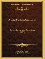A Brief Study In Genealogy: Connin, Conny, Cony, Coney, Cony (1885) 1161846743 Book Cover