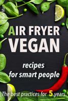 Air fryer Vegan: recipes for smart people 1542686644 Book Cover