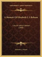 A Memoir Of Elizabeth J. J. Robson: Late Of Saffron Walden 1169640214 Book Cover