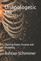 Unapologetic Me: Claiming Power, Purpose and Possibility (The Choose Me Trilogy) B0GX26BG6D Book Cover