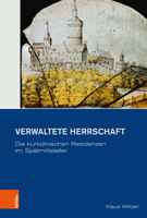 Verwaltete Herrschaft: Die Kurkolnischen Residenzen Im Spatmittelalter 3412515698 Book Cover