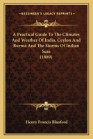 A Practical Guide To The Climates And Weather Of India, Ceylon And Burma And The Storms Of Indian Seas 1164544071 Book Cover