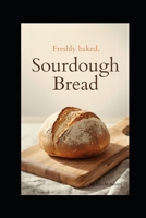 Beginners Guide to Freshly Baked Sourdough Bread B0GG9ZBG5G Book Cover