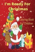 I'm Ready For Christmas: Coloring Book For Kids B0CP4K77TY Book Cover