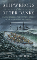 Shipwrecks of the Outer Banks: Dramatic Rescues and Fantastic Wrecks in the Graveyard of the Atlantic 1493035908 Book Cover