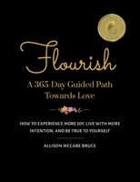 Flourish, A 365-Day Guided Path Towards Love: How to Experience More Joy, Live with More Intention, and Be True to Yourself B0BFV63NWG Book Cover
